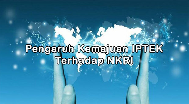 Pengaruh Kemajuan IPTEK Terhadap NKRI