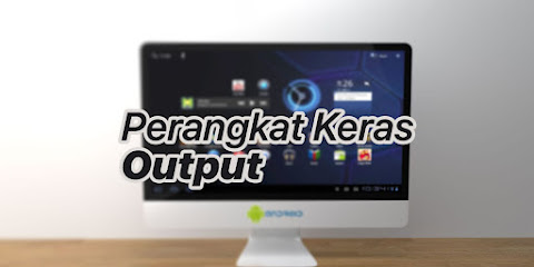 Memahami Perangkat Keras Output: Jenis dan Fungsinya