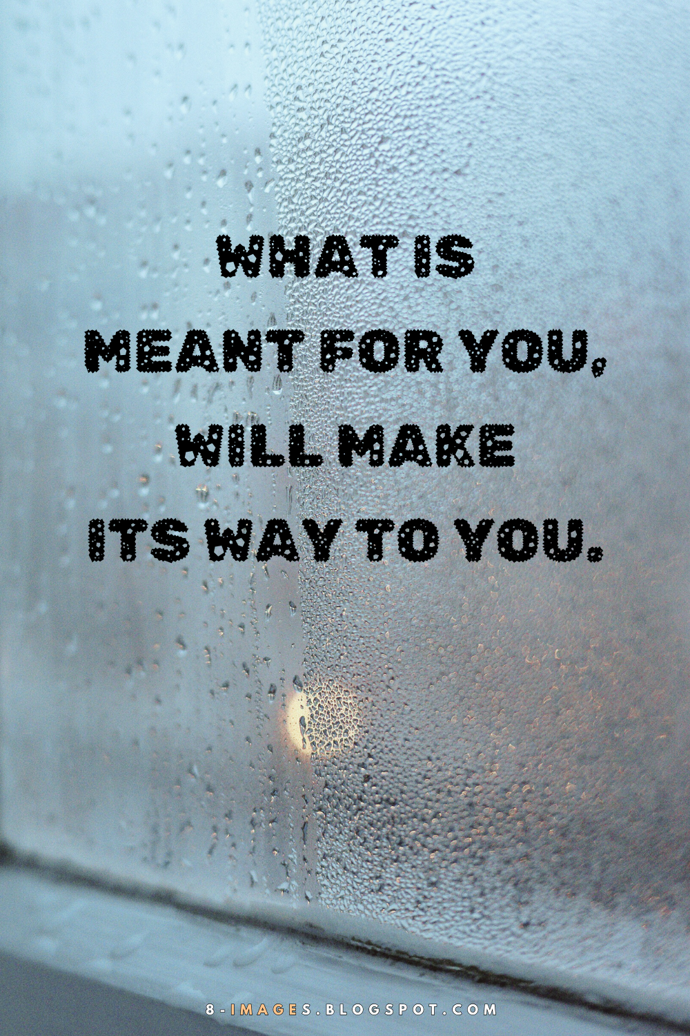 Quotes What is meant for you, will make its way to you.