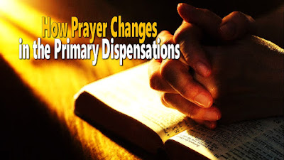 How Prayer Changes in the Primary Dispensations