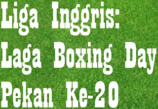 Jadwal Pertandingan pada Boxing Day Pekan Ke-20 Liga Inggris