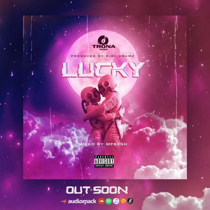 Trona – Lucky(Prod. by Gibi Drumz & Mixed by M-Fresh Beatz)