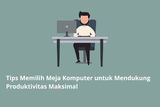 Tips Memilih Meja Komputer untuk Mendukung Produktivitas Maksimal