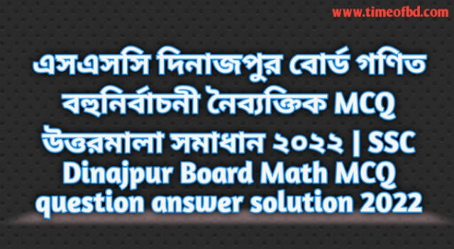 Tag: এসএসসি দিনাজপুর বোর্ড গণিত বহুনির্বাচনি (MCQ) উত্তরমালা সমাধান ২০২২,SSC Math Dinajpur Board MCQ Question & Answer 2022