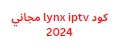 كود lynx iptv مجاني 2024 يتم تحديث السيرفر عند توقفه وتجديده