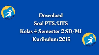 Download Soal PTS/UTS Kelas 4 Semester 2 SD/MI Kurikulum 2013