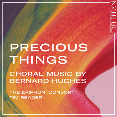 Precious Things - choral music by Bernard Hughes; The Epiphoni Consort, Tim Reader; Delphian