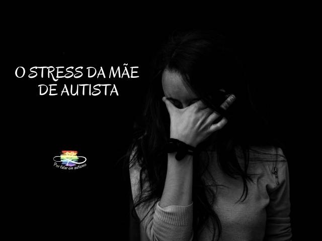 O estresse da mãe de autista