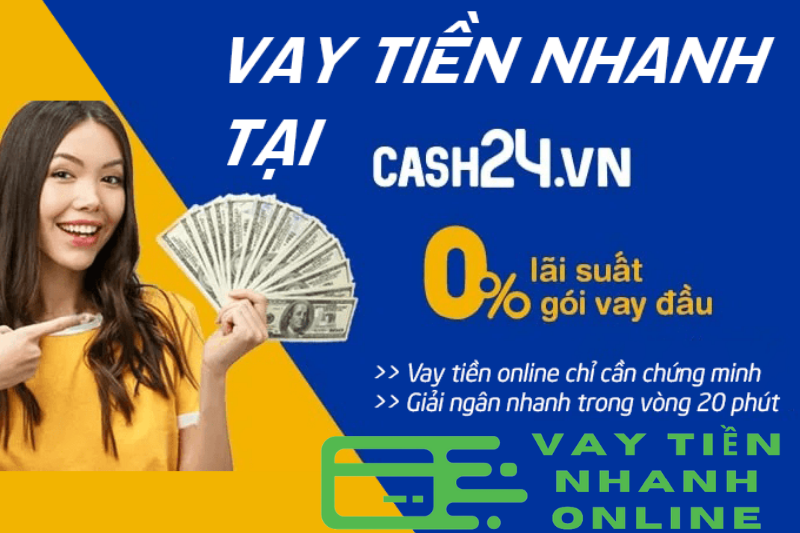 Cash24 – Vay online tới 15 triệu 0% lãi suất chỉ cần CMND