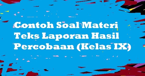 Contoh Soal Materi Teks Laporan Hasil Percobaan Kelas Ix Pelajaran Bahasa Indonesia Di Jari Kamu