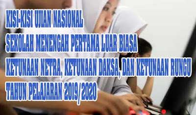 Kisi-Kisi Ujian Nasional Sekolah Menengah Pertama Luar Biasa Ketunaan Netra, Ketunaan Daksa, dan Ketunaan Rungu Tahun Pelajaran 2019/2020