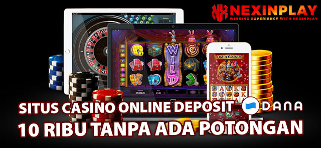 SITUS CASINO ONLINE DEPOSIT DANA 10 RIBU TANPA POTONGAN | NEXINPLAY