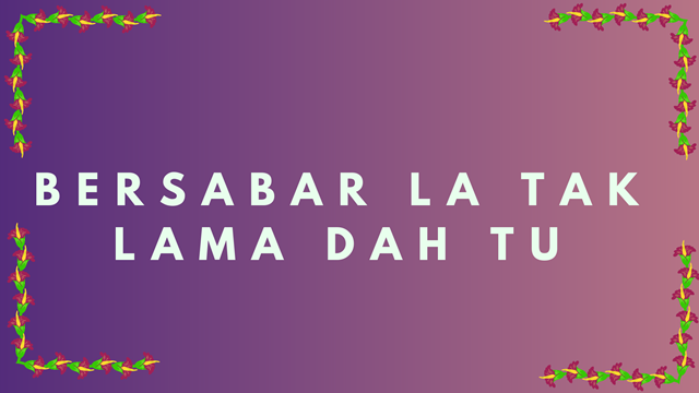 Bersabar La Tak Lama Dah Tu