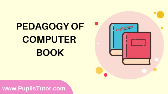 Pedagogy of Computer Book in English Medium Free Download PDF for B.Ed 1st And 2nd Year / All Semesters And All Courses - www.PupilsTutor.Com