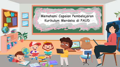 Memahami Capaian Pembelajaran Kurikulum Merdeka di PAUD