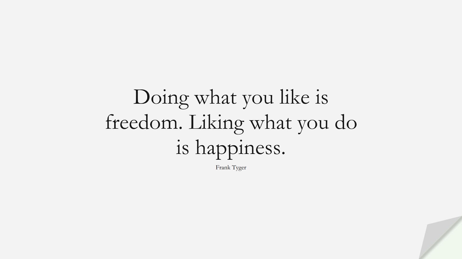 Doing what you like is freedom. Liking what you do is happiness. (Frank Tyger);  #HappinessQuotes