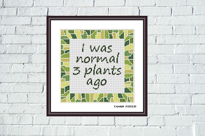 I was normal 3 plants ago funny cross stitch pattern - Tango Stitch