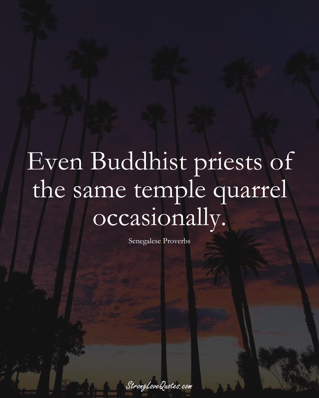 Even Buddhist priests of the same temple quarrel occasionally. (Senegalese Sayings);  #AfricanSayings