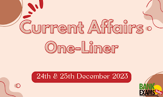 Current Affairs One - Liner : 24th & 25th December 2023