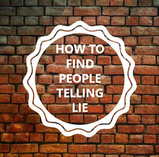 HOW TO FIND PEOPLE TELLING LIES