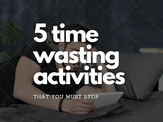 5 time wasting activities that need to be stopped
