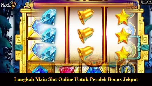 Langkah Main Slot Online Untuk Peroleh Bonus Jekpot