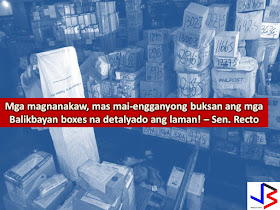 To protect the balikbayan boxes shipped by the Overseas Filipino Workers (OFW) to their relatives and loved ones here in the Philippines, Senate President Pro-Tempore Ralph Recto called for the immediate “activation and convening” of the congressional oversight committee.  He said this will help to streamline the guidelines for OFWs' shipment of balikbayan boxes.  This is because Recto believes that the current guidelines of the Bureau of Custom’s (BOC) on balikbayan boxes remain vulnerable to pilferage and theft by corrupt Customs personnel.