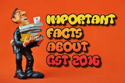 Important Facts About GST (Goods and Service Tax) 2016