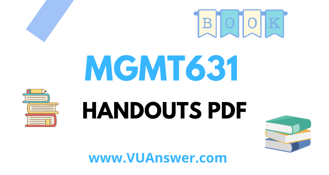 MGMT631 Handouts PDF - VU Answer