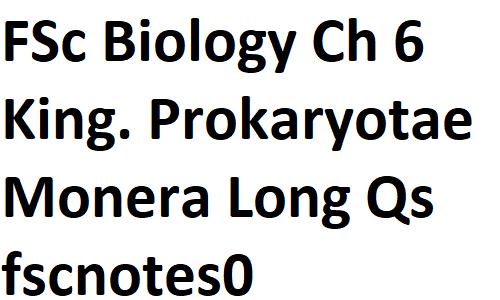 FSc Biology Part 1 XI 11th Chapter 6 Kingdom Prokaryotae (Monera) Notes Long Questions fscnotes0