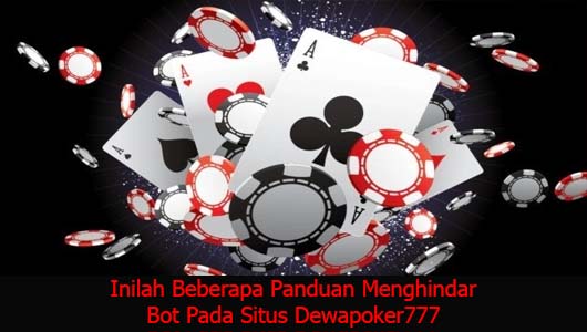 Inilah Beberapa Panduan Menghindar Bot Pada Situs Dewapoker777