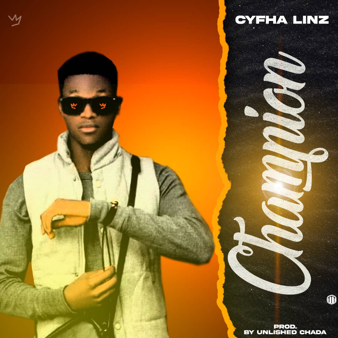 [Music] Cyfha Linz - Champion (prod. Unlished Chada) #Arewapublisize