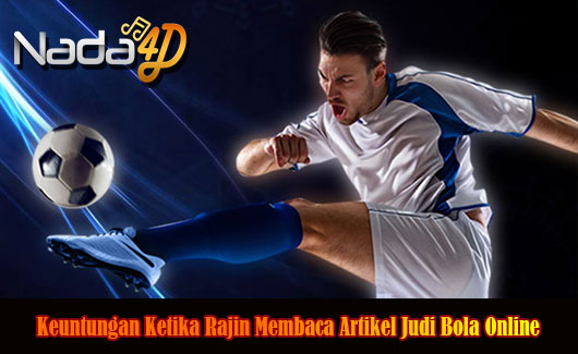 Keuntungan Ketika Rajin Membaca Artikel Judi Bola Online