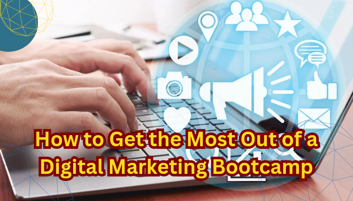 How to Get the Most Out of a Digital Marketing Bootcamp
