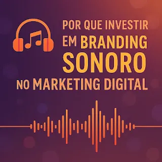 Capa do artigo escrito o tipo deste artigo: Por Que Investir em Branding Sonoro no Marketing Digital