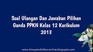 Soal Ulangan Dan Jawaban Pilihan Ganda PPKN Kelas 12 Kurikulum 2013