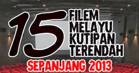 15 Filem Melayu Dengan Kutipan Paling Teruk 2013