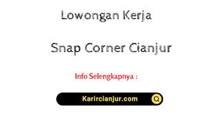 Lowongan Kerja Snap Corner Cianjur terbaru 2023