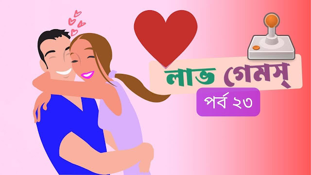 লাভ গেমস্ - পর্ব ২৩