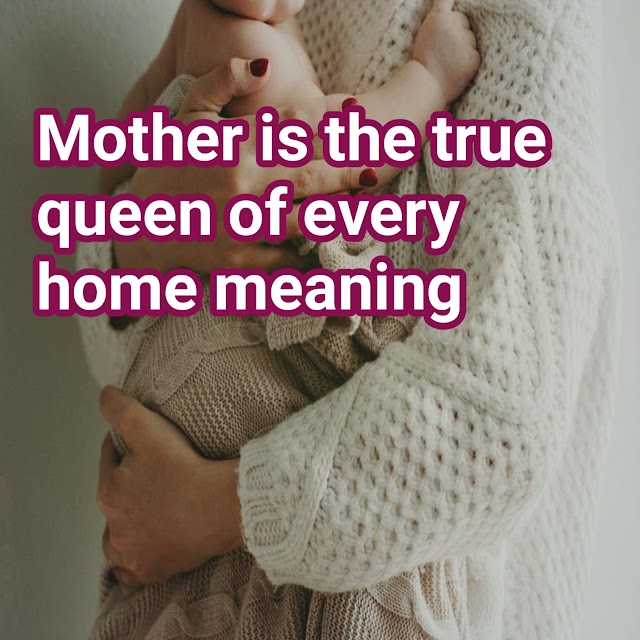 Mother is the true queen of every home meaning