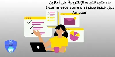 بدء متجر للتجارة الإلكترونية على أمازون دليل خطوة بخطوة E-commerce store on Amazon