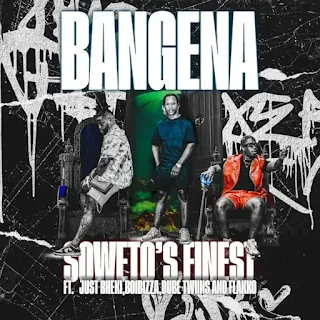 Sowetos Finest - Bangena (feat. Just Bheki, BoiBizza, Dube Twinz & Flakko) (2023)
