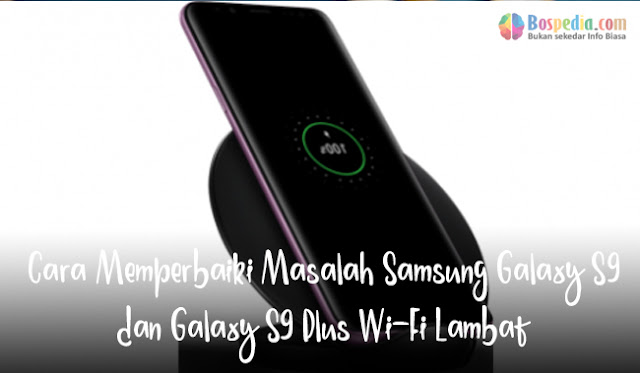 Cara Memperbaiki Masalah Samsung Galaxy S9 dan Galaxy S9 Plus Wi-Fi Lambat 