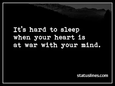 Its hard to sleep when your heart is at war with your mind.