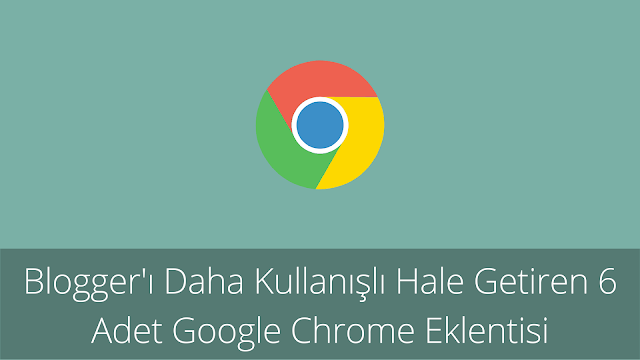 Blogger'ı Daha Kullanışlı Hale Getiren 6 Adet Google Chrome Eklentisi