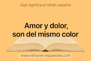 Refrán Español - Amor y dolor, son del mismo color
