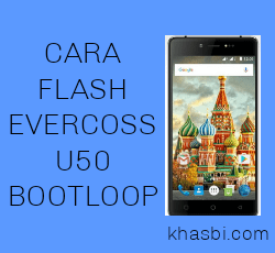 Cara Flash Evercoss U50 BOOTLOOP Tested