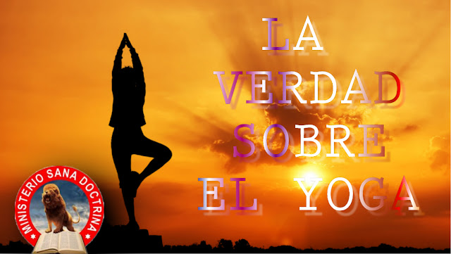 EL YOGA, SU ORIGEN Y EL GRAN PELIGRO DE PRACTICARLO.