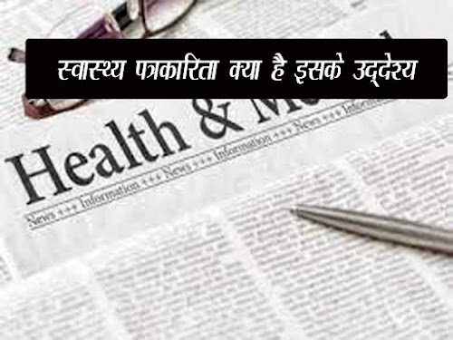 स्वास्थ्य पत्रकारिता क्या है ? | स्वास्थ्य पत्रकारिता के उद्देश्य|  What is Health journalism