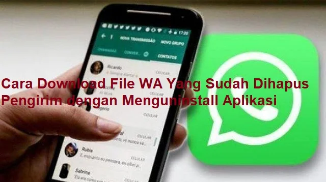 Cara Download File WA Yang Sudah Dihapus Pengirim